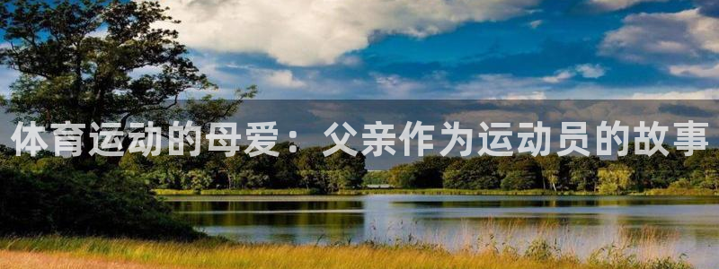 yy易游官方正版app代理：体育运动的母爱：父亲作为运动员的