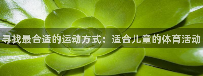 yy易游官方正版app新能源：寻找最合适的运动方式：适合儿童