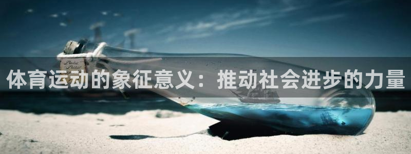 yy易游官网下载官方客服电话：体育运动的象征意义：推动社会进