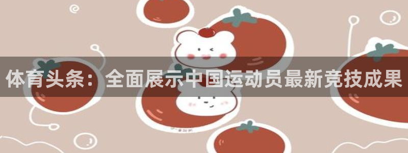 yy易游官网下载平台是正规平台吗知乎：体育头条：全面展示中国