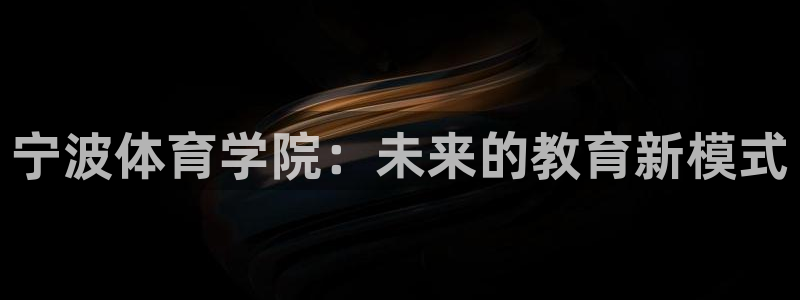 yy易游官网下载招商电话号码是多少号：宁波体育学院：